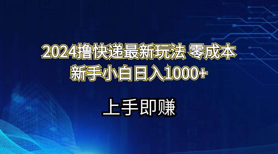 2024撸快递最新玩法零成本新手小白日入1000+泓锦前程-网创项目资源站-副业项目-创业项目-搞钱项目泓锦前程