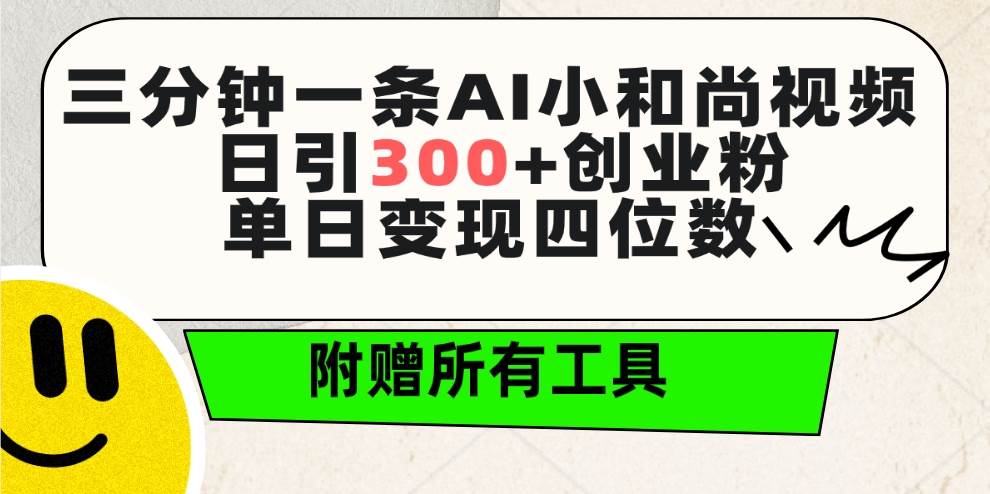 三分钟一条AI小和尚视频 ，日引300+创业粉。单日变现四位数 ，附赠全套工具泓锦前程-网创项目资源站-副业项目-创业项目-搞钱项目泓锦前程