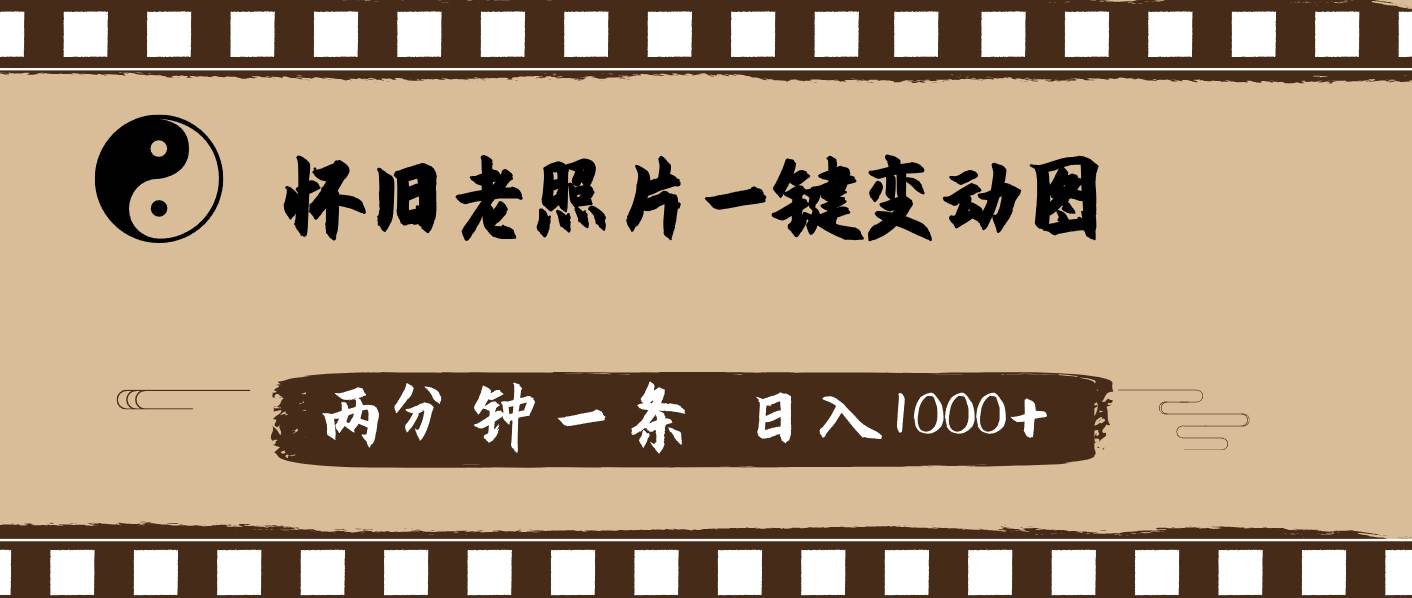 怀旧老照片，AI一键变动图，两分钟一条，日入1000+泓锦前程-网创项目资源站-副业项目-创业项目-搞钱项目泓锦前程