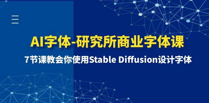 AI字体-研究所商业字体课-第1期：7节课教会你使用Stable Diffusion设计字体泓锦前程-网创项目资源站-副业项目-创业项目-搞钱项目泓锦前程