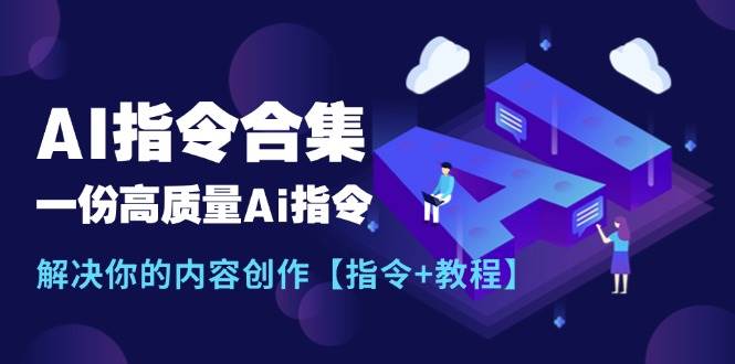 最新AI指令合集，一份高质量Ai指令，解决你的内容创作【指令+教程】泓锦前程-网创项目资源站-副业项目-创业项目-搞钱项目泓锦前程
