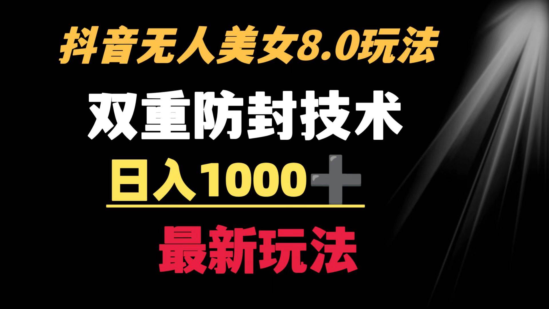 抖音无人美女玩法 双重防封手段 不封号日入1000+教程+软件+素材泓锦前程-网创项目资源站-副业项目-创业项目-搞钱项目泓锦前程