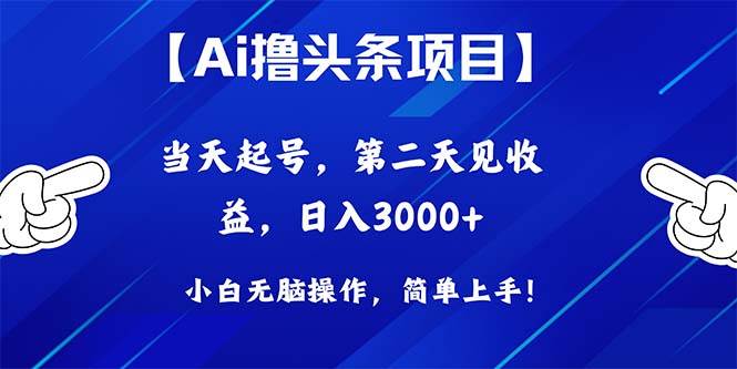 Ai撸头条，当天起号，第二天见收益，日入3000+泓锦前程-网创项目资源站-副业项目-创业项目-搞钱项目泓锦前程