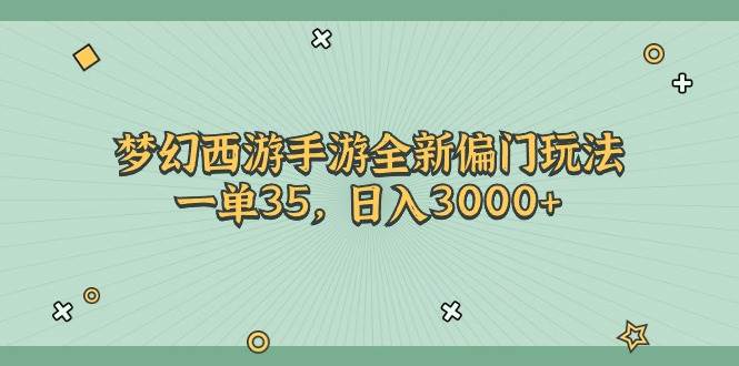 梦幻西游手游全新偏门玩法，一单35，日入3000+泓锦前程-网创项目资源站-副业项目-创业项目-搞钱项目泓锦前程