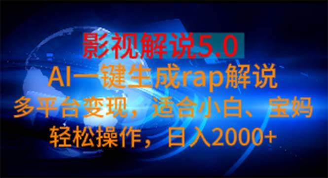 影视解说5.0  AI一键生成rap解说 多平台变现，适合小白，日入2000+泓锦前程-网创项目资源站-副业项目-创业项目-搞钱项目泓锦前程