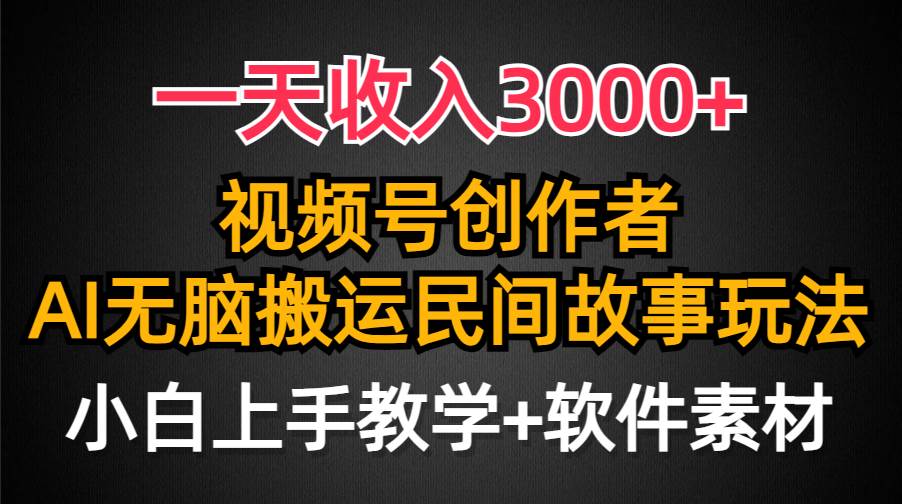 一天收入3000+，视频号创作者分成，民间故事AI创作，条条爆流量，小白也能轻松上手泓锦前程-网创项目资源站-副业项目-创业项目-搞钱项目泓锦前程