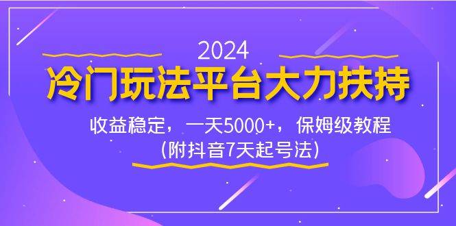 2024冷门玩法平台大力扶持，收益稳定，一天5000+，保姆级教程（附抖音7…泓锦前程-网创项目资源站-副业项目-创业项目-搞钱项目泓锦前程