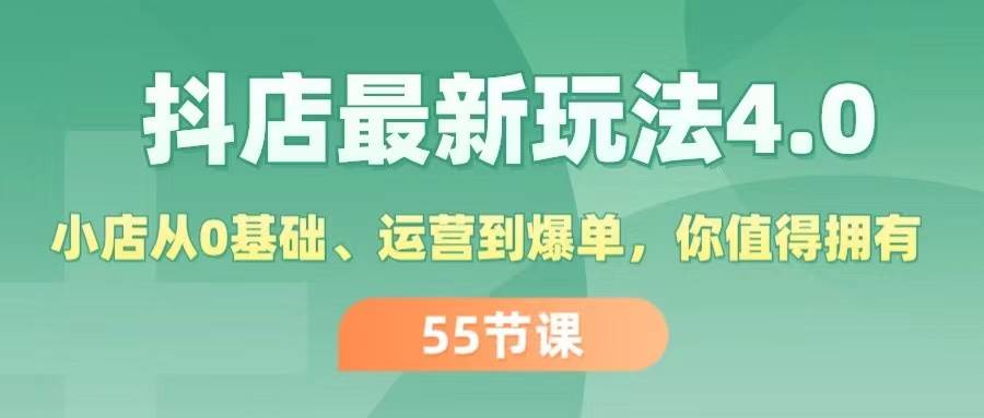 抖店最新玩法4.0，小店从0基础、运营到爆单，你值得拥有（55节）泓锦前程-网创项目资源站-副业项目-创业项目-搞钱项目泓锦前程