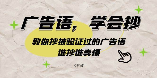 广告语，学会抄！教你抄被验证过的广告语，谁抄谁卖爆（9节课）泓锦前程-网创项目资源站-副业项目-创业项目-搞钱项目泓锦前程
