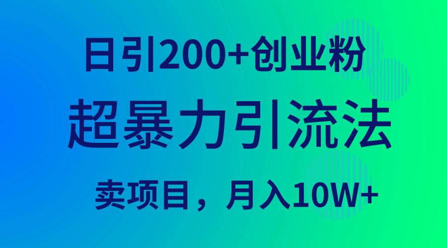 超暴力引流法，日引200+创业粉，卖项目月入10W+泓锦前程-网创项目资源站-副业项目-创业项目-搞钱项目泓锦前程