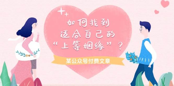 某付费文章《如何找到适合自己的“上等姻缘”？》泓锦前程-网创项目资源站-副业项目-创业项目-搞钱项目泓锦前程