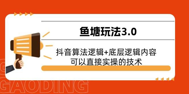 鱼塘玩法3.0：抖音算法逻辑+底层逻辑内容，可以直接实操的技术泓锦前程-网创项目资源站-副业项目-创业项目-搞钱项目泓锦前程
