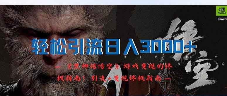 轻松引流日入3000+：《黑神话悟空》游戏变现的终极指南！引流+变现终极…泓锦前程-网创项目资源站-副业项目-创业项目-搞钱项目泓锦前程