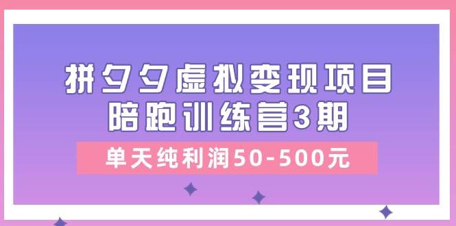某收费培训《拼夕夕虚拟变现项目陪跑训练营3期》单天纯利润50-500元泓锦前程-网创项目资源站-副业项目-创业项目-搞钱项目泓锦前程