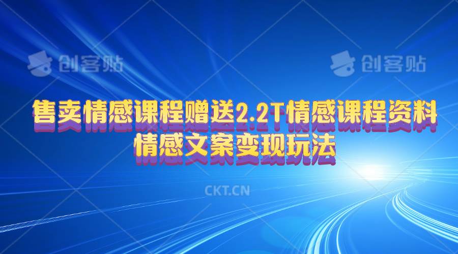 售卖情感课程，赠送2.2T情感课程资料，情感文案变现玩法泓锦前程-网创项目资源站-副业项目-创业项目-搞钱项目泓锦前程