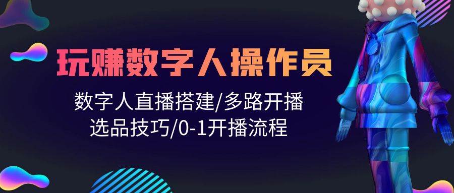 人人都能玩赚数字人操作员 数字人直播搭建/多路开播/选品技巧/0-1开播流程泓锦前程-网创项目资源站-副业项目-创业项目-搞钱项目泓锦前程