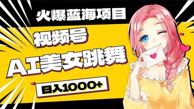 必入蓝海项目，AI美女跳舞视频号 零门槛、零投入，日入1000+泓锦前程-网创项目资源站-副业项目-创业项目-搞钱项目泓锦前程