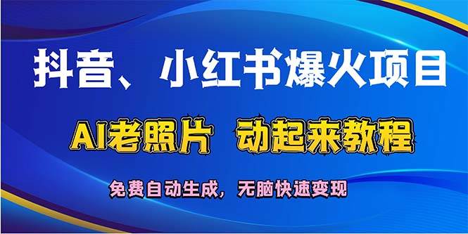 抖音、小红书爆火项目：AI老照片动起来教程，免费自动生成，无脑快速变…泓锦前程-网创项目资源站-副业项目-创业项目-搞钱项目泓锦前程