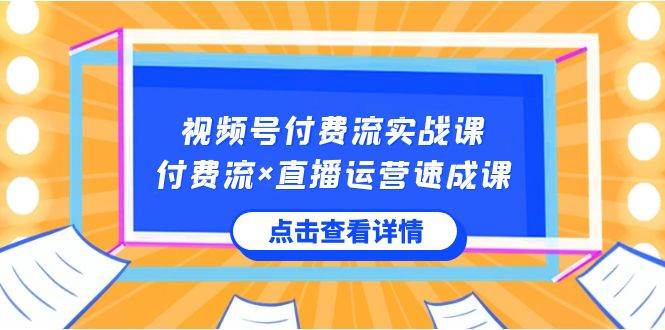 视频号付费流实战课，付费流×直播运营速成课，让你快速掌握视频号核心运..泓锦前程-网创项目资源站-副业项目-创业项目-搞钱项目泓锦前程