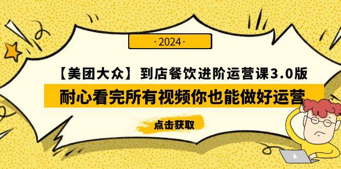 【美团-大众】到店餐饮 进阶运营课3.0版，耐心看完所有视频你也能做好运营泓锦前程-网创项目资源站-副业项目-创业项目-搞钱项目泓锦前程