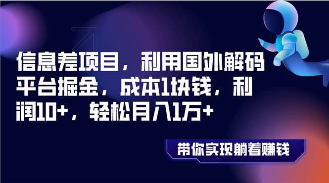 信息差项目，利用国外解码平台掘金，成本1块钱，利润10+，轻松月入1万+泓锦前程-网创项目资源站-副业项目-创业项目-搞钱项目泓锦前程