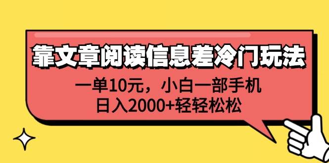 靠文章阅读信息差冷门玩法，一单10元，小白一部手机，日入2000+轻轻松松泓锦前程-网创项目资源站-副业项目-创业项目-搞钱项目泓锦前程