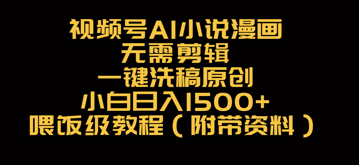 视频号AI小说漫画,无需剪辑,一键洗稿原创,小白日入500+,喂饭级教程泓锦前程-网创项目资源站-副业项目-创业项目-搞钱项目泓锦前程