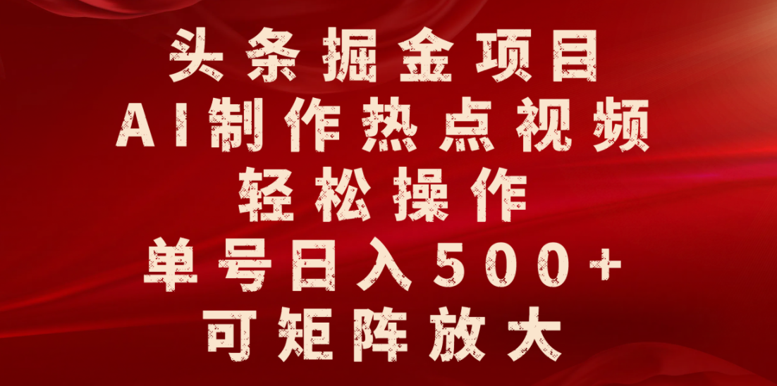 头条掘金项目，AI制作热点视频，轻松操作，单号日入500+，可矩阵放大泓锦前程-网创项目资源站-副业项目-创业项目-搞钱项目泓锦前程