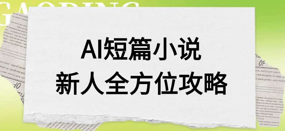 AI短篇小说新人全方位攻略泓锦前程-网创项目资源站-副业项目-创业项目-搞钱项目泓锦前程